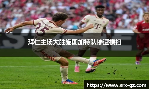 拜仁主场大胜施图加特队惨遭横扫
